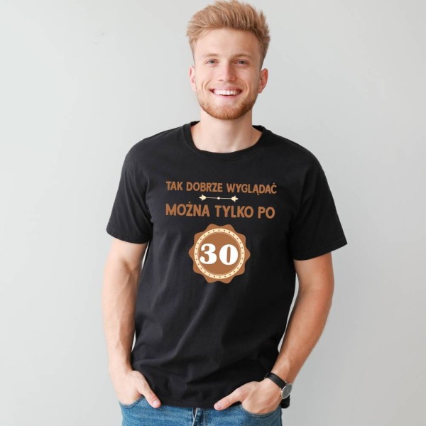Koszulka Męska T-Shirt Tak Dobrze Można Wyglądać Tylko Po 30