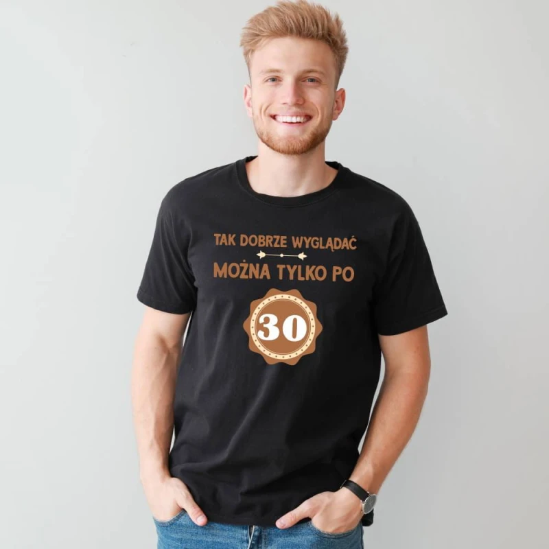 Koszulka Męska T-Shirt Tak Dobrze Można Wyglądać Tylko Po 30