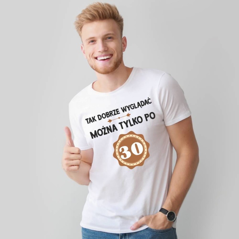 Koszulka Męska T-Shirt Tak Dobrze Można Wyglądać Tylko Po 30