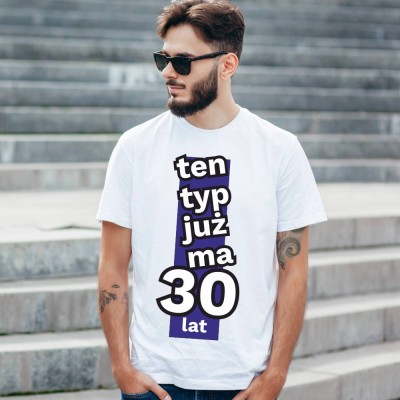 Koszulka Męska Na Urodziny Ten Typ Już Ma 30 lat