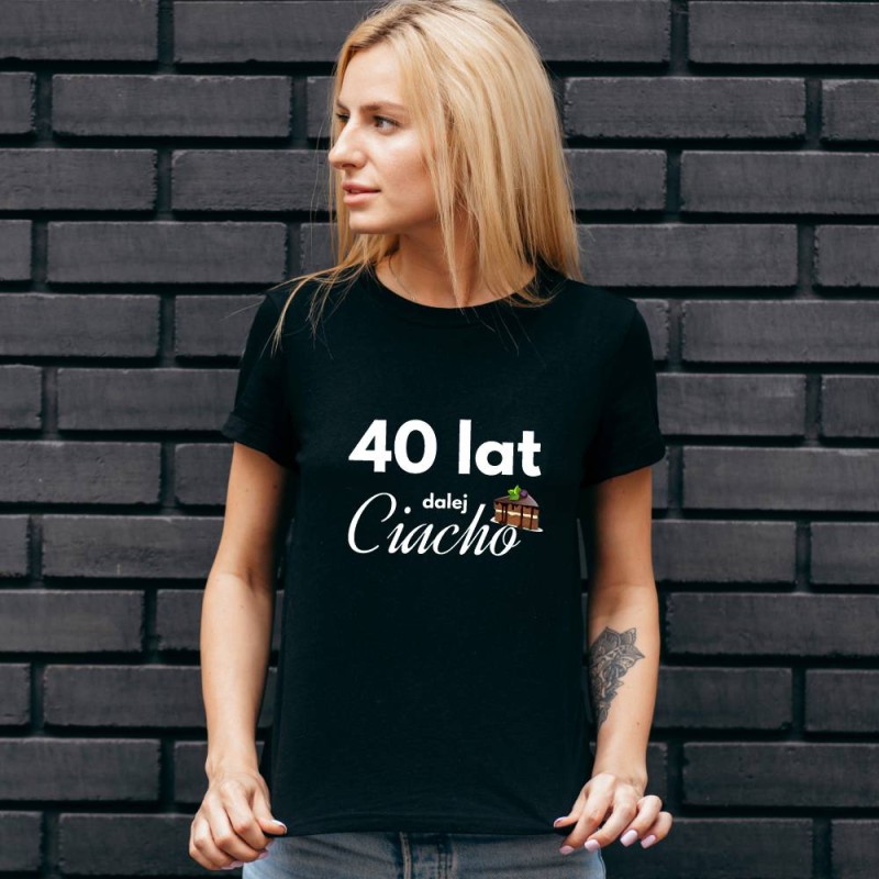 Koszulka Damska T-Shirt Urodzinowa Na Prezent 40 Lat Dalej Ciacho