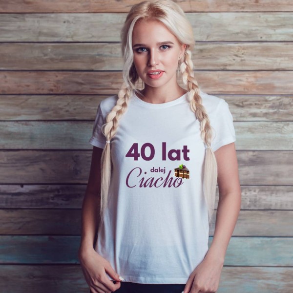 Koszulka Damska T-Shirt Urodzinowa Na Prezent 40 Lat Dalej Ciacho