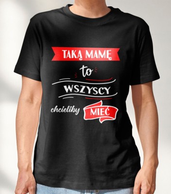 Koszulka Taką Mamę To Wszyscy Chcieliby Mieć