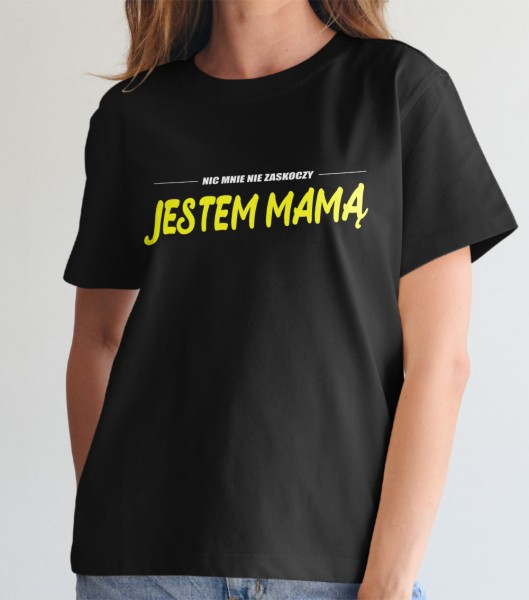 Koszulka Damska Nic Mnie Nie Zaskoczy Jestem Mamą - Dzień Mamy
