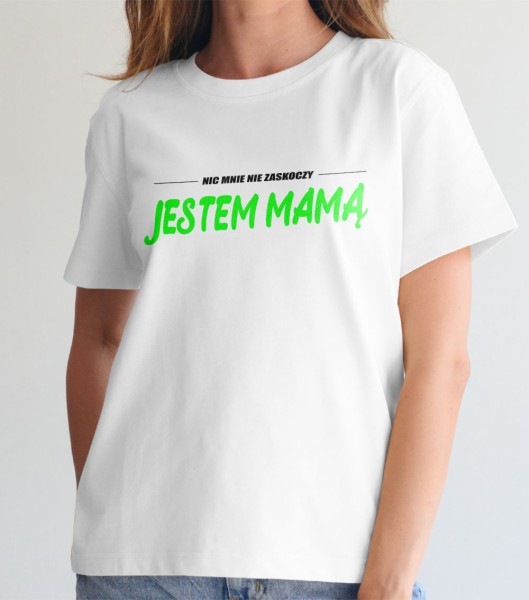 Koszulka Damska Nic Mnie Nie Zaskoczy Jestem Mamą - Dzień Mamy