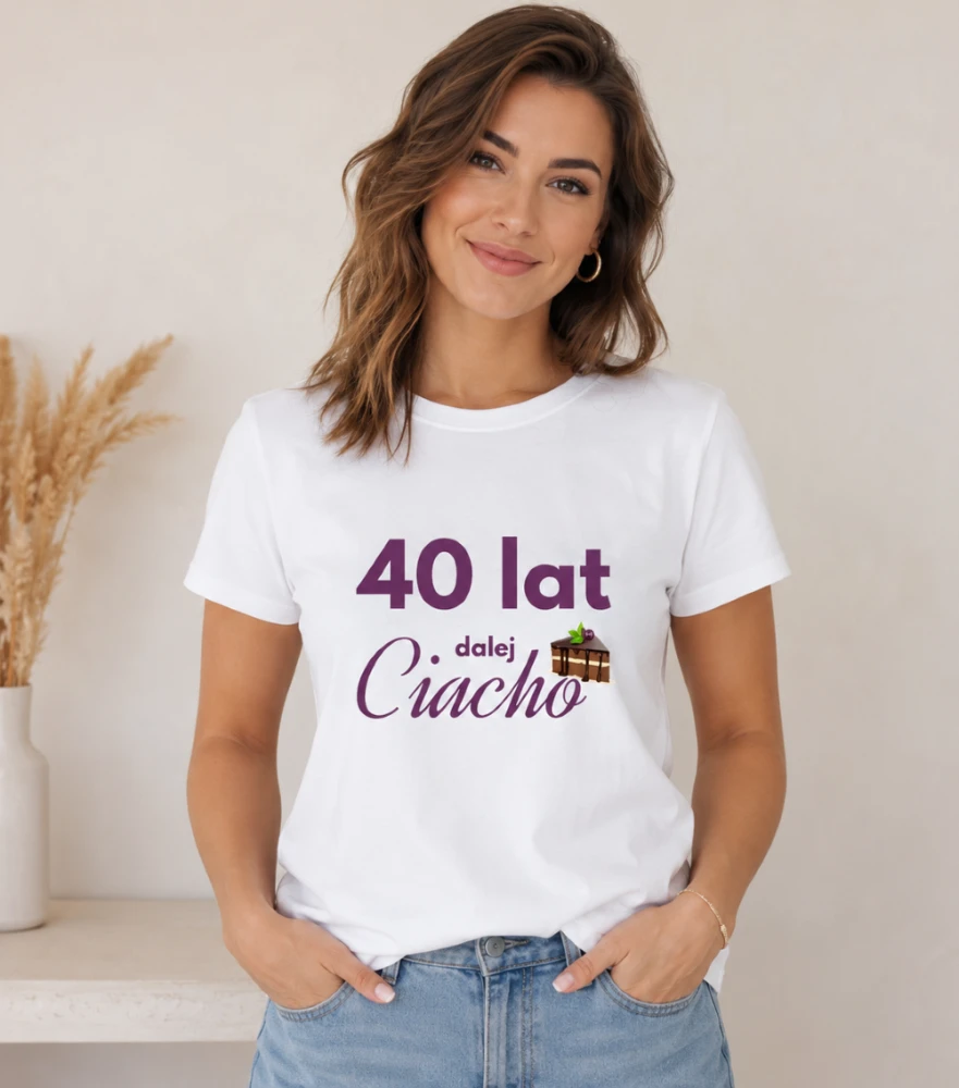 Koszulka Damska T-Shirt Urodzinowa Na Prezent 40 Lat Dalej Ciacho